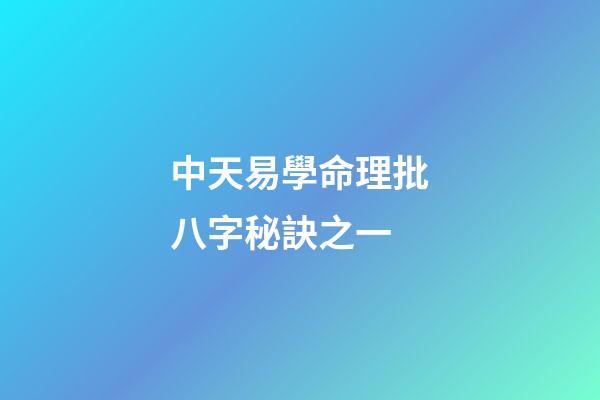 中天易學命理批八字秘訣之一 (八字批命技巧秘訣實戰)